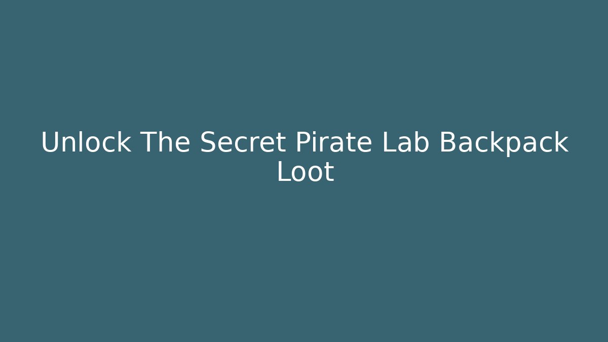 Unlock The Secret Pirate Lab Backpack Loot
