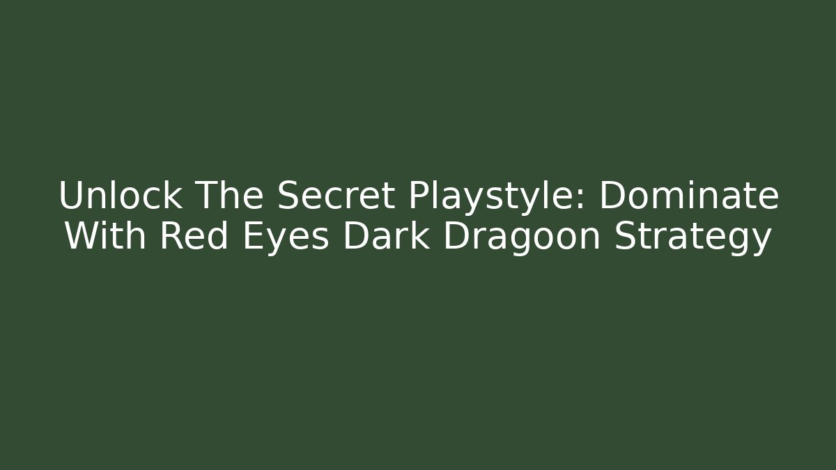 Unlock The Secret Playstyle: Dominate With Red Eyes Dark Dragoon Strategy