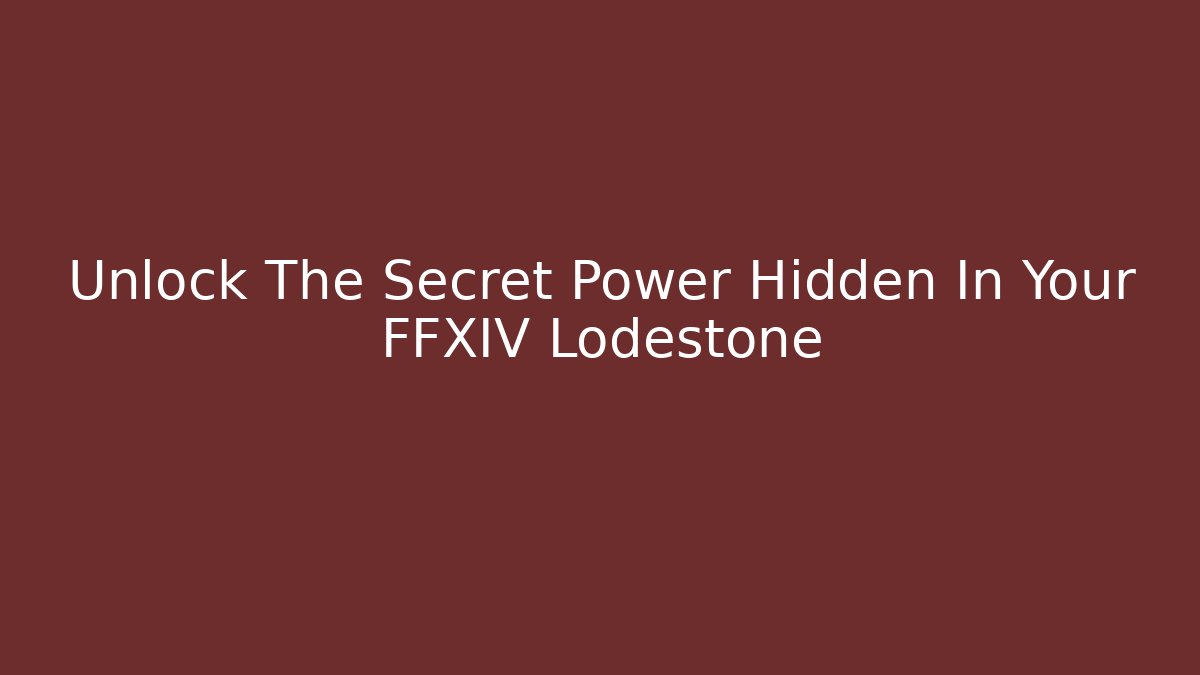 Unlock The Secret Power Hidden In Your FFXIV Lodestone