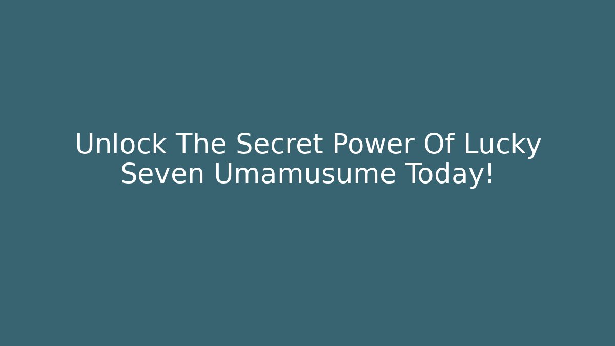 Unlock The Secret Power Of Lucky Seven Umamusume Today!