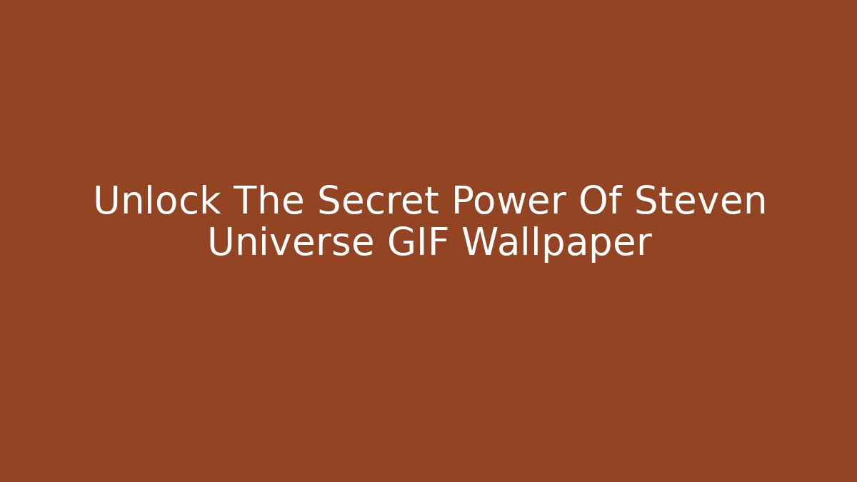 Unlock The Secret Power Of Steven Universe GIF Wallpaper