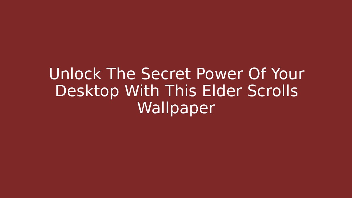 Unlock The Secret Power Of Your Desktop With This Elder Scrolls Wallpaper