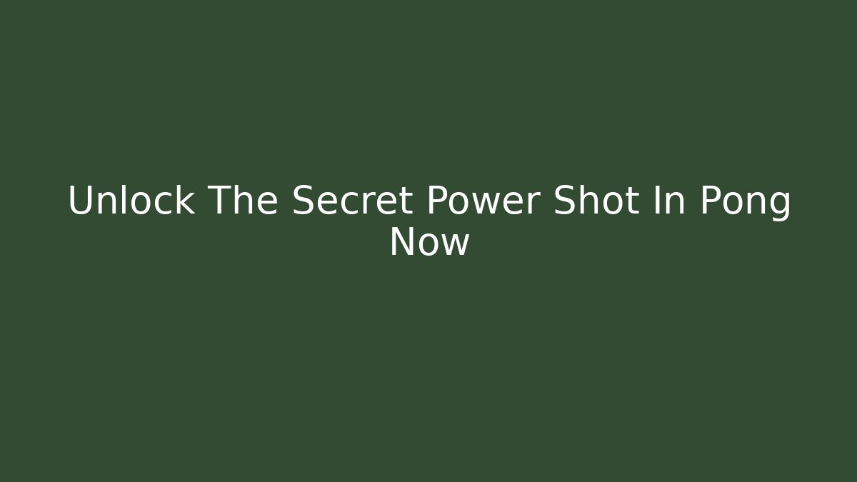 Unlock The Secret Power Shot In Pong Now