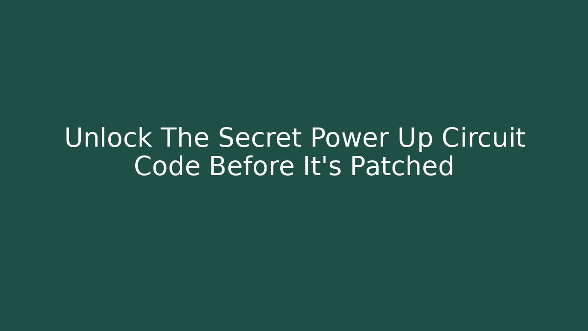Unlock The Secret Power Up Circuit Code Before It’s Patched