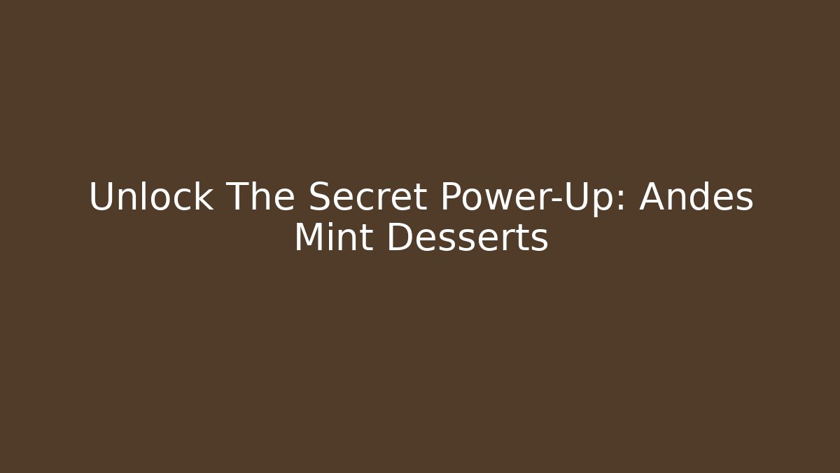 Unlock The Secret Power-Up: Andes Mint Desserts