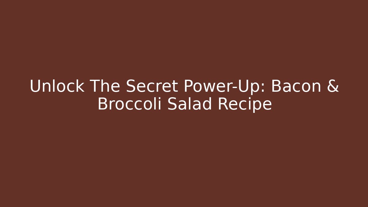 Unlock The Secret Power-Up: Bacon & Broccoli Salad Recipe
