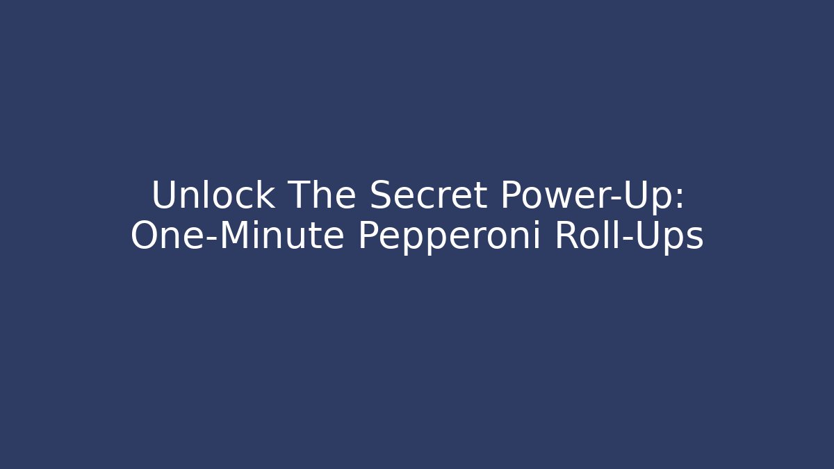 Unlock The Secret Power-Up: One-Minute Pepperoni Roll-Ups