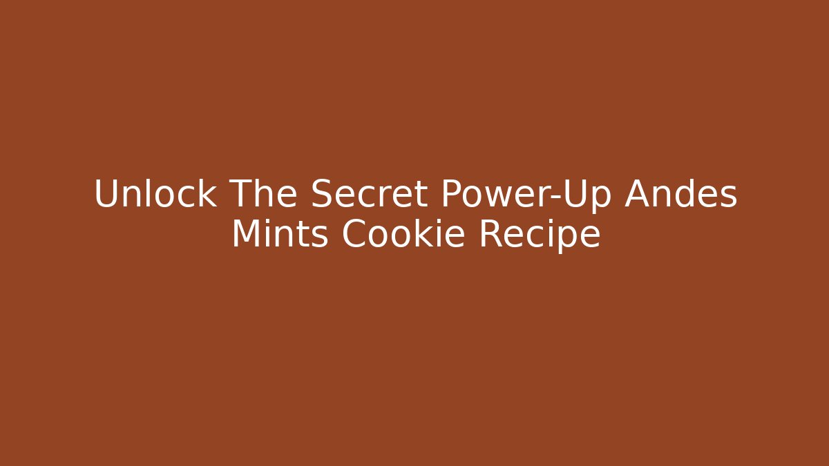 Unlock The Secret Power-Up Andes Mints Cookie Recipe - Create More Assets