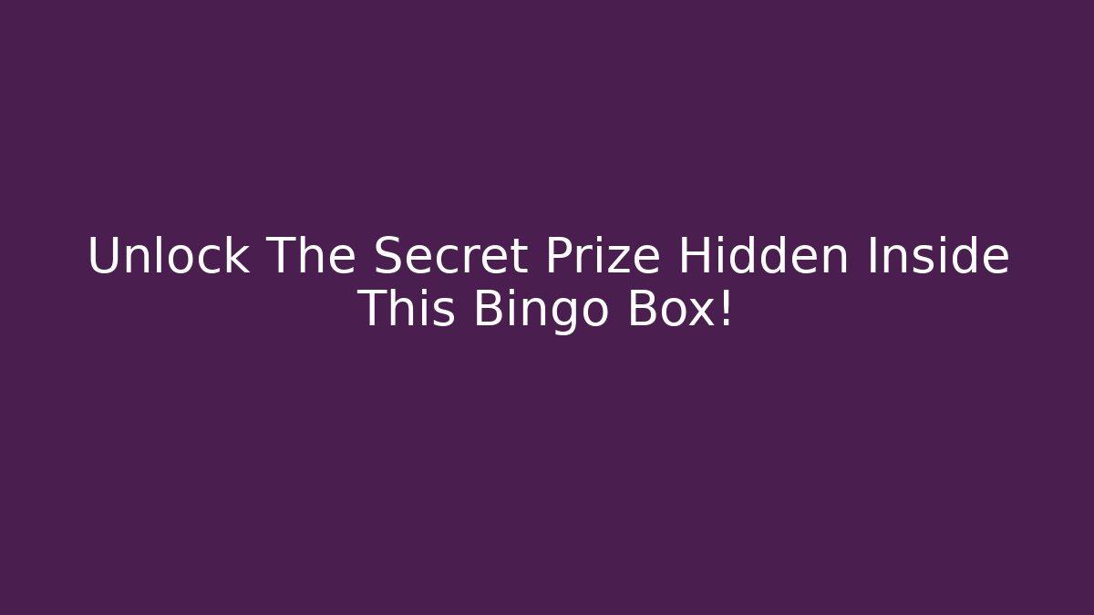 Unlock The Secret Prize Hidden Inside This Bingo Box!