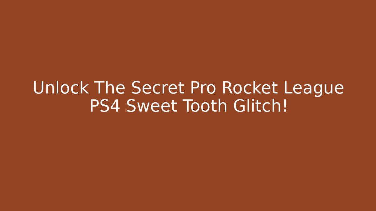 Unlock The Secret Pro Rocket League PS4 Sweet Tooth Glitch!