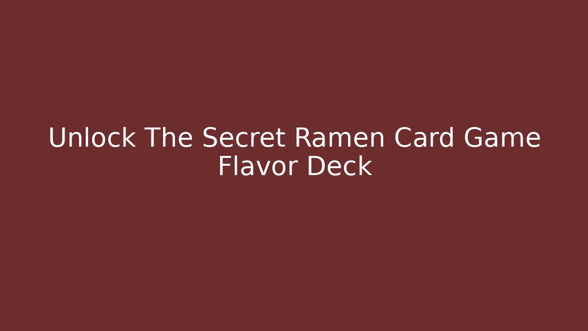 Unlock The Secret Ramen Card Game Flavor Deck