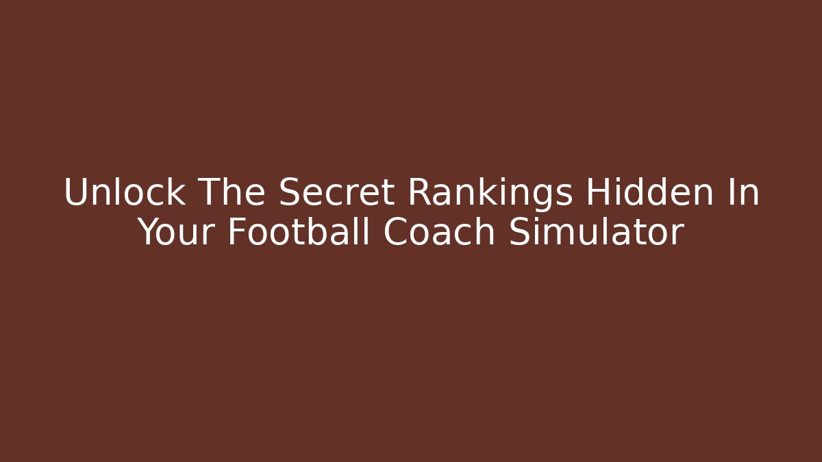 Unlock The Secret Rankings Hidden In Your Football Coach Simulator