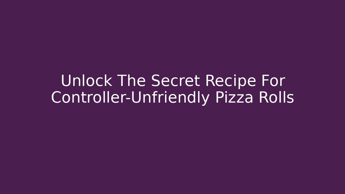 Unlock The Secret Recipe For Controller-Unfriendly Pizza Rolls