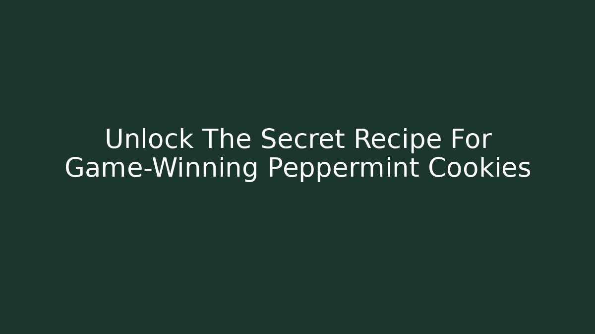 Unlock The Secret Recipe For Game-Winning Peppermint Cookies