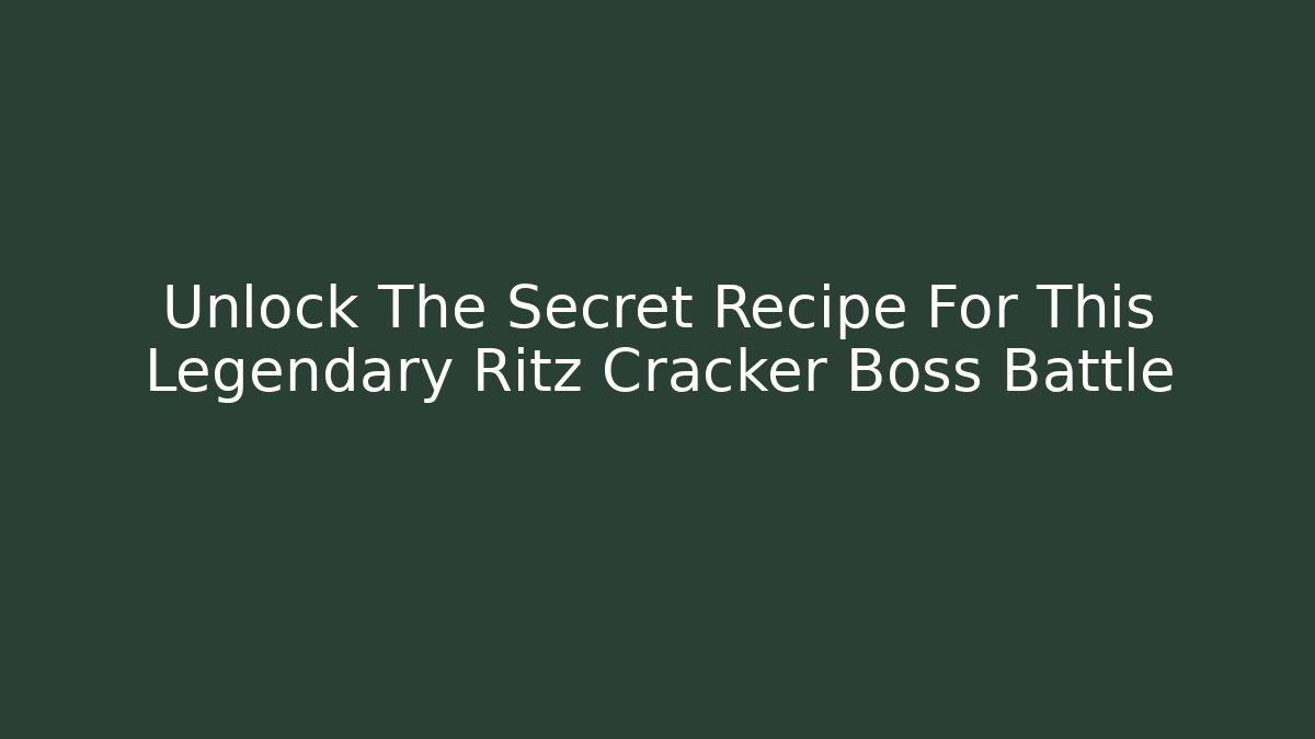 Unlock The Secret Recipe For This Legendary Ritz Cracker Boss Battle