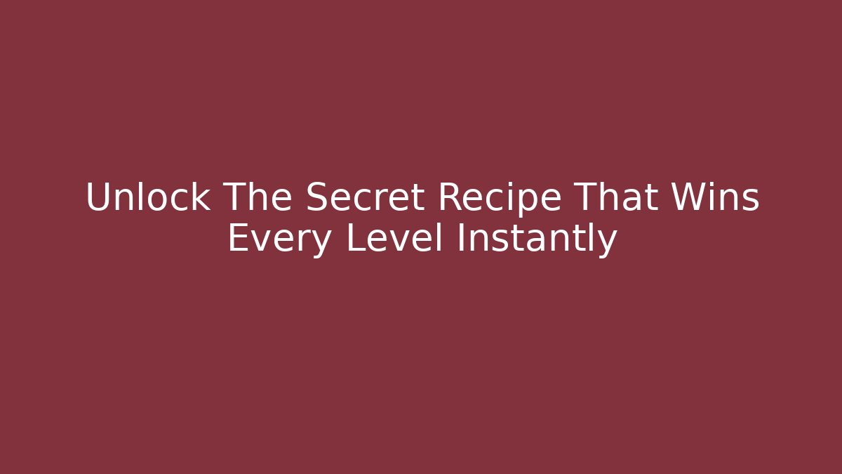 Unlock The Secret Recipe That Wins Every Level Instantly