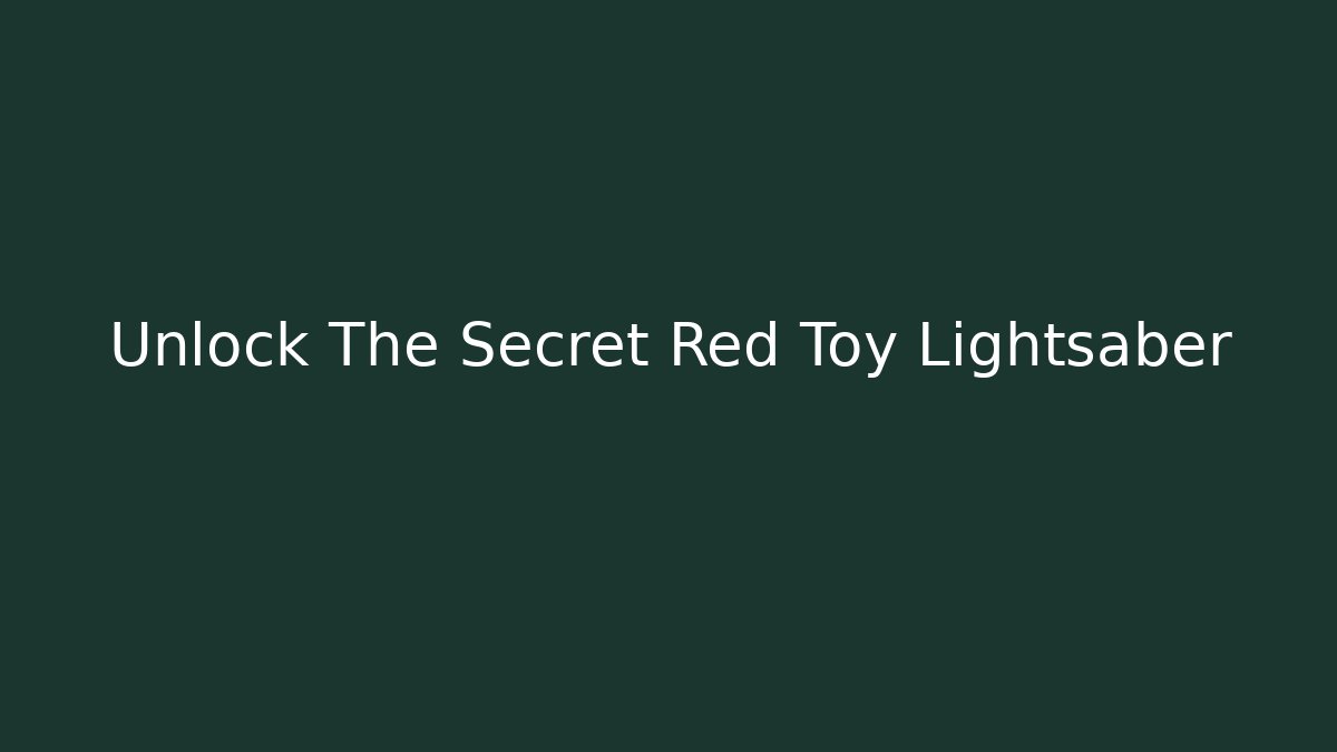 Unlock The Secret Red Toy Lightsaber