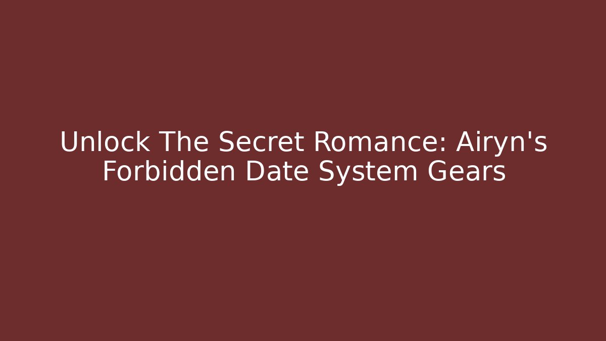 Unlock The Secret Romance: Airyn's Forbidden Date System Gears