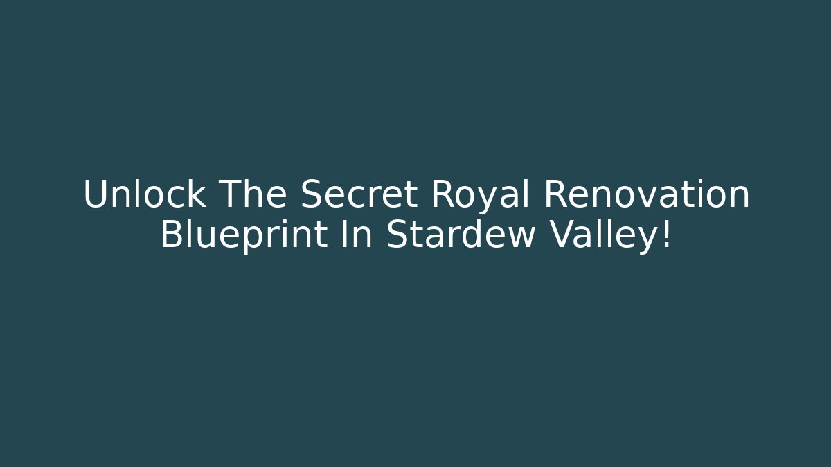 Unlock The Secret Royal Renovation Blueprint In Stardew Valley!