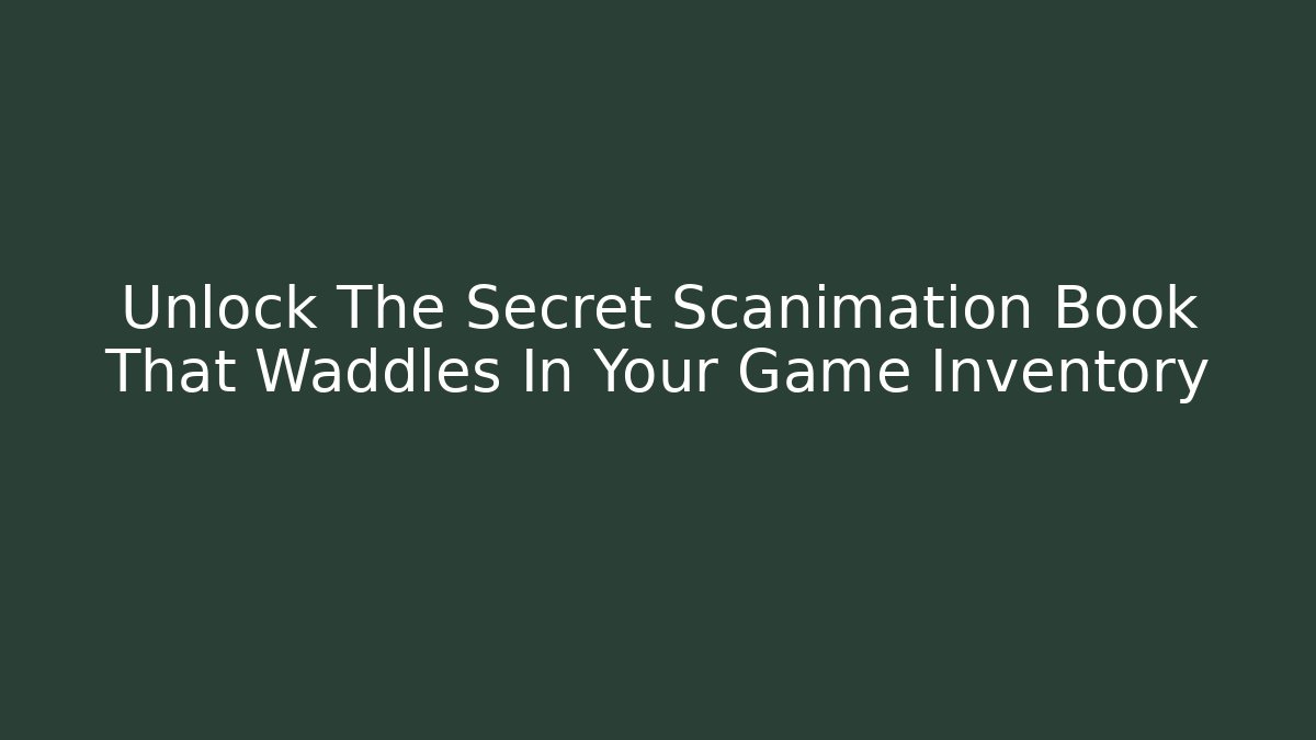 Unlock The Secret Scanimation Book That Waddles In Your Game Inventory