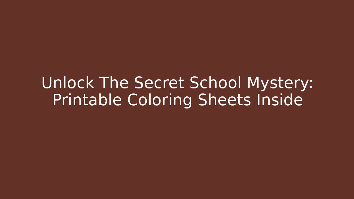 Unlock The Secret School Mystery: Printable Coloring Sheets Inside
