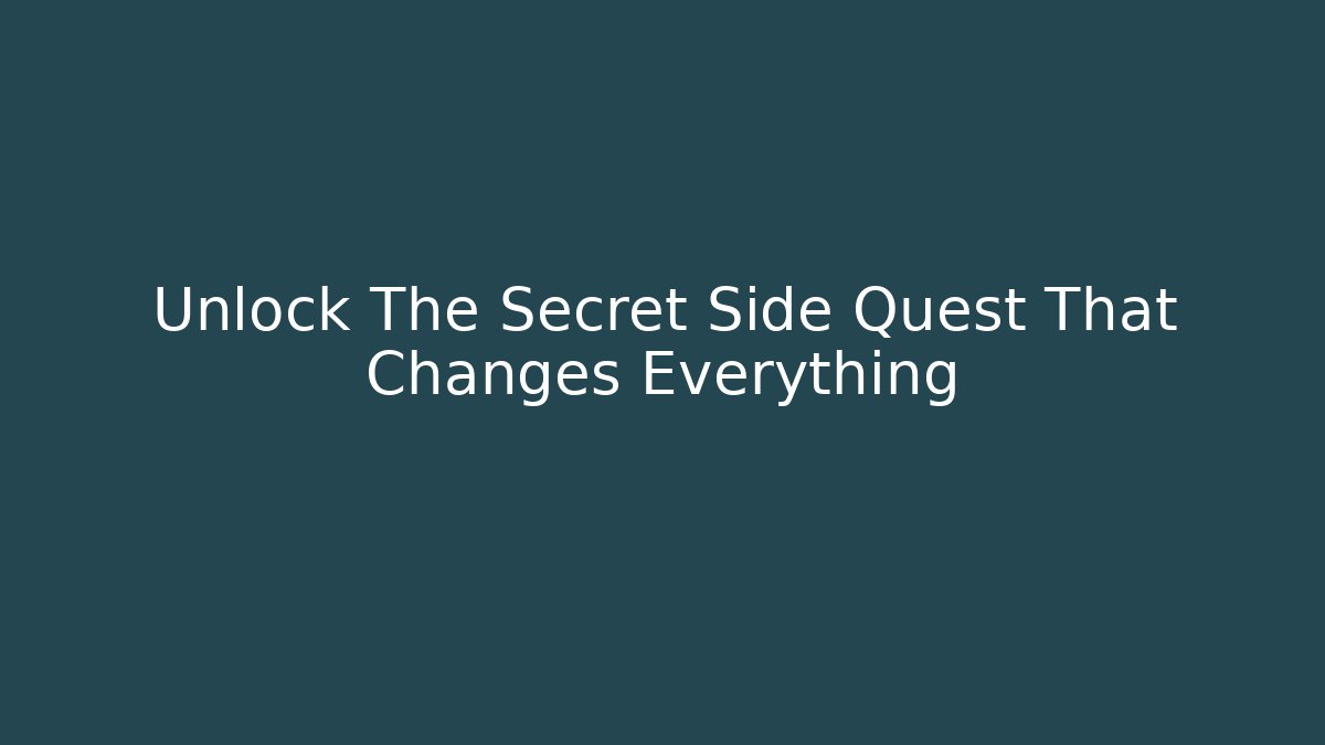 Unlock The Secret Side Quest That Changes Everything