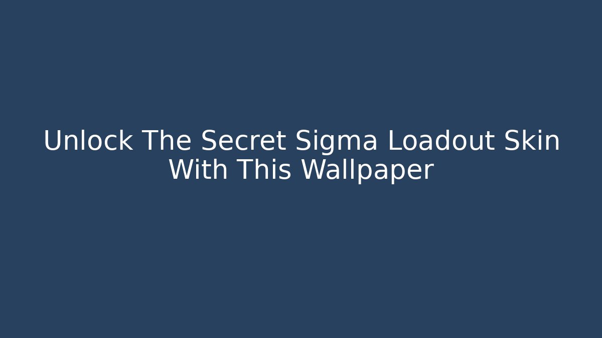Unlock The Secret Sigma Loadout Skin With This Wallpaper