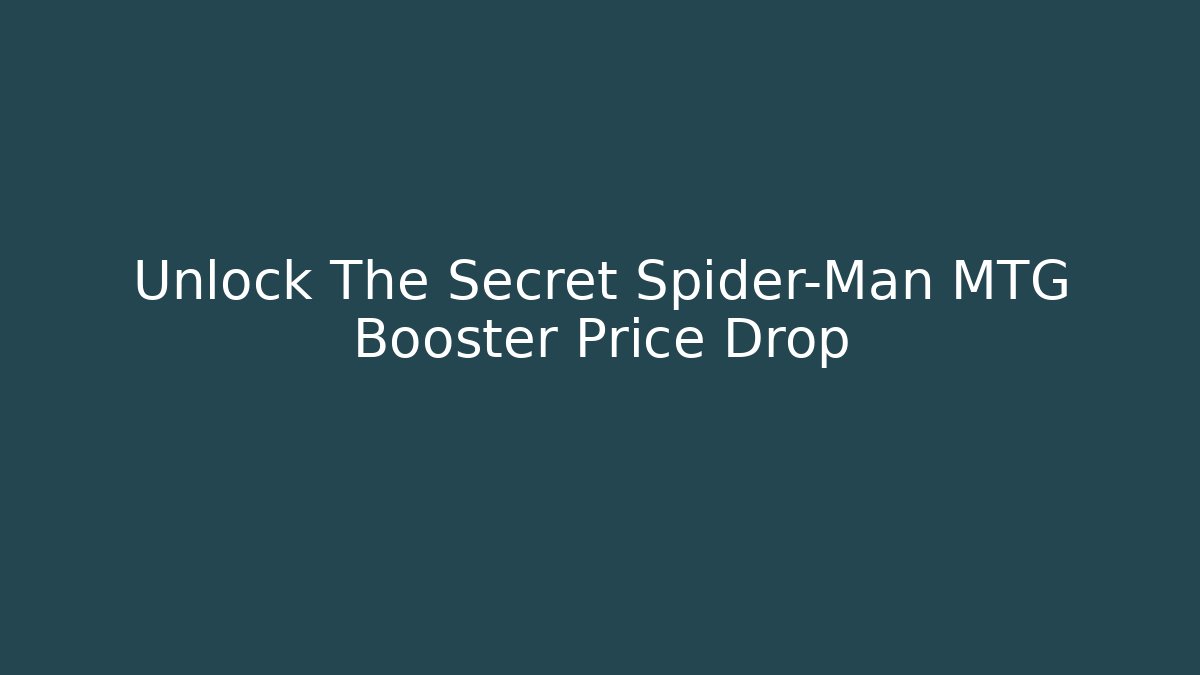 Unlock The Secret Spider-Man MTG Booster Price Drop