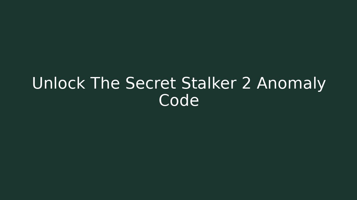 Unlock The Secret Stalker 2 Anomaly Code