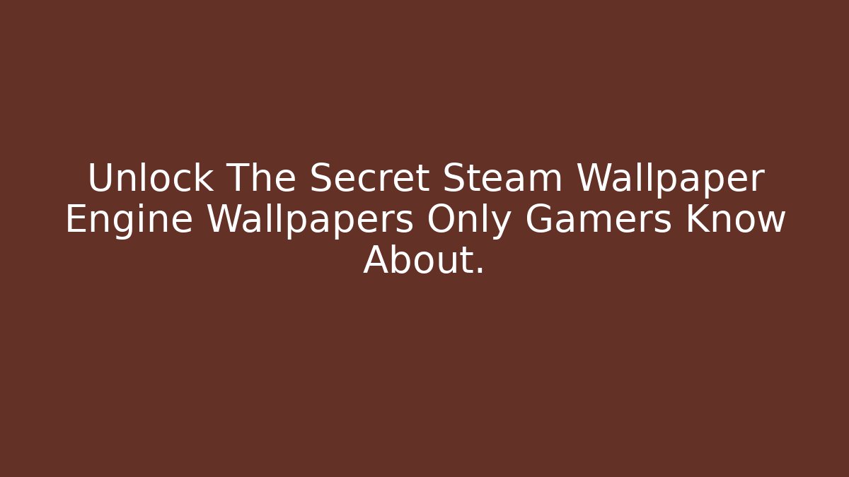 Unlock The Secret Steam Wallpaper Engine Wallpapers Only Gamers Know About. - Create More Assets