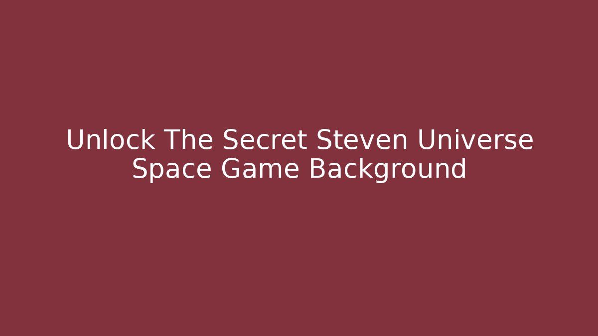 Unlock The Secret Steven Universe Space Game Background