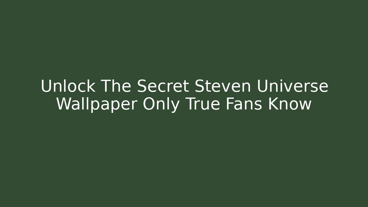 Unlock The Secret Steven Universe Wallpaper Only True Fans Know