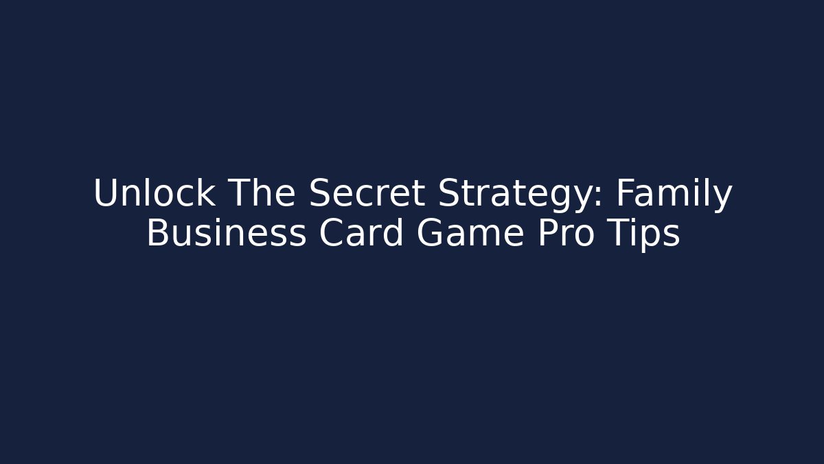 Unlock The Secret Strategy: Family Business Card Game Pro Tips