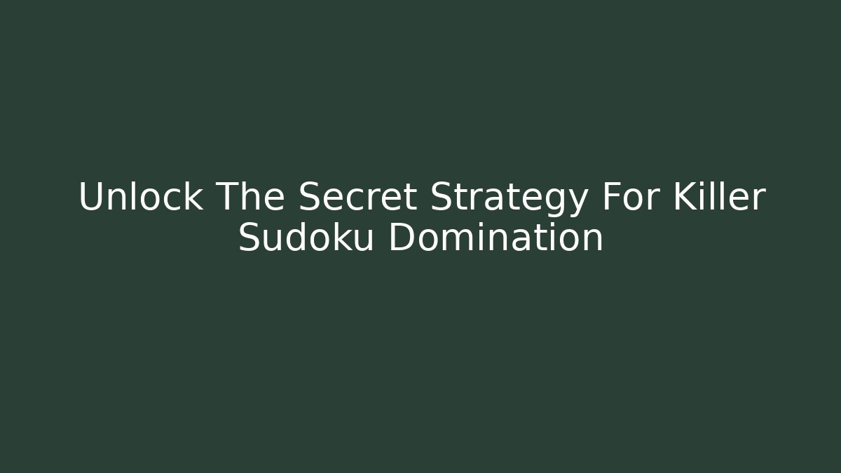 Unlock The Secret Strategy For Killer Sudoku Domination