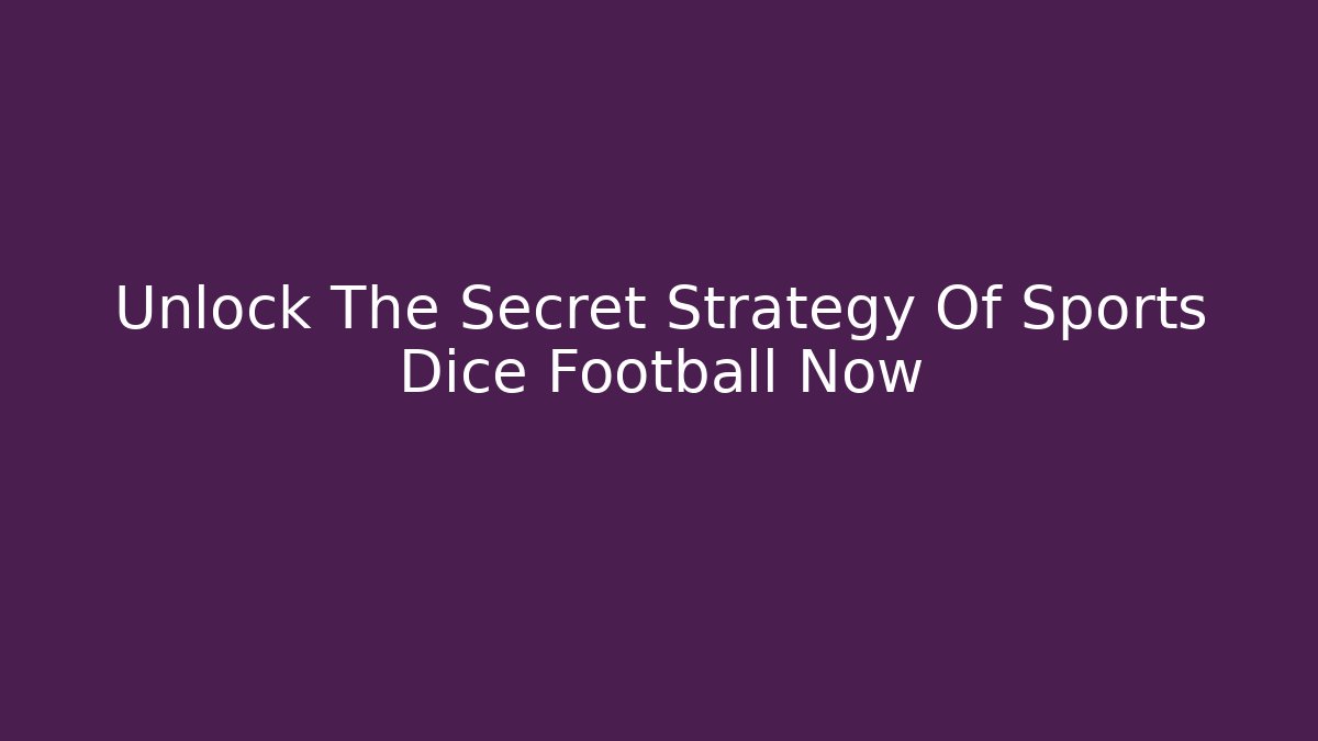 Unlock The Secret Strategy Of Sports Dice Football Now
