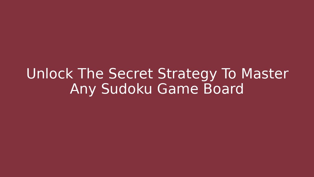 Unlock The Secret Strategy To Master Any Sudoku Game Board