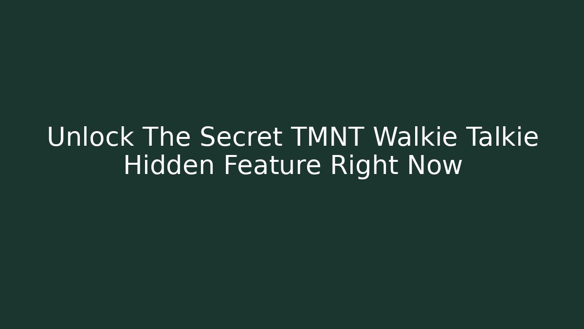 Unlock The Secret TMNT Walkie Talkie Hidden Feature Right Now