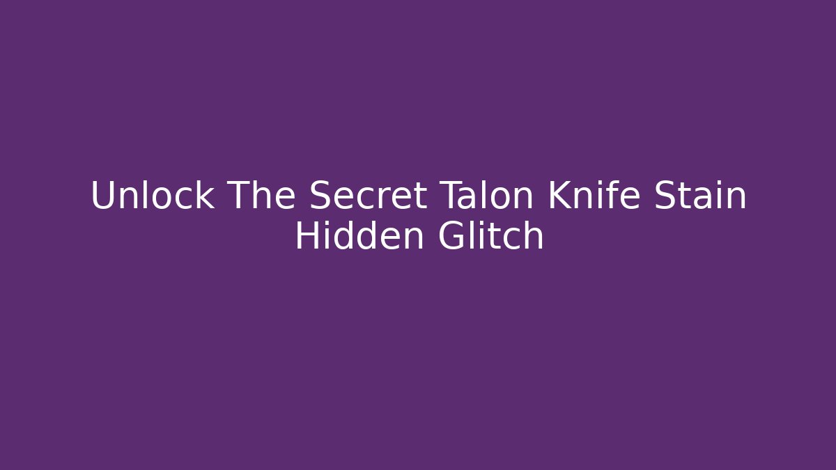 Unlock The Secret Talon Knife Stain Hidden Glitch