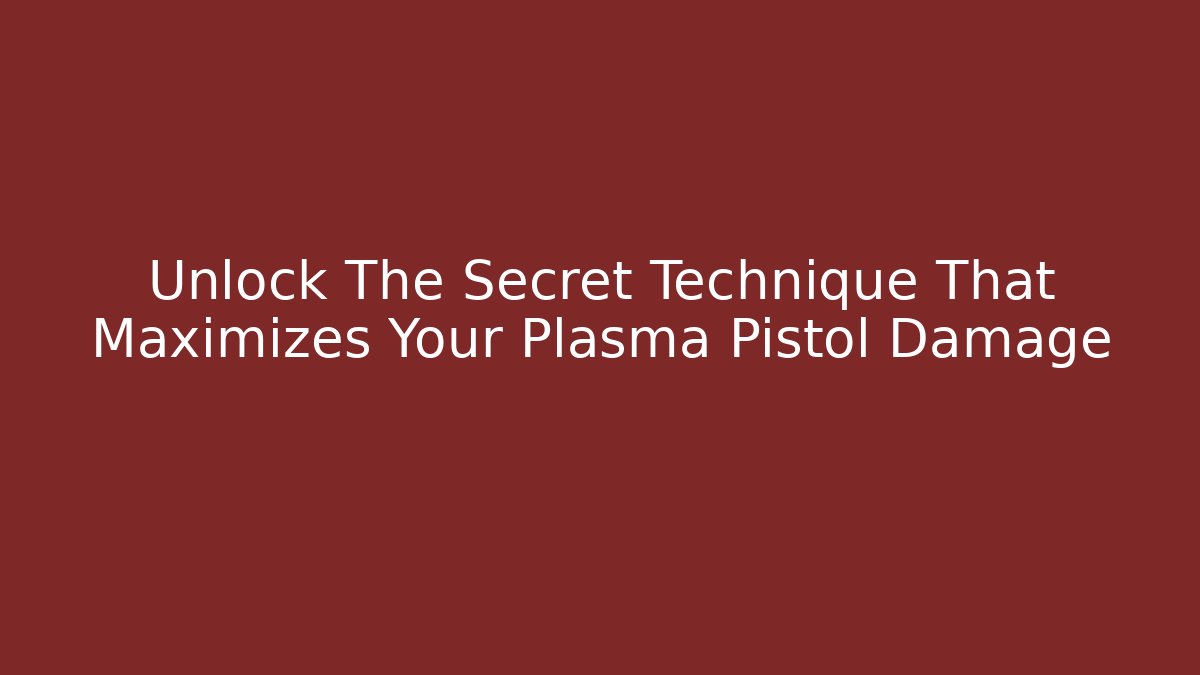Unlock The Secret Technique That Maximizes Your Plasma Pistol Damage