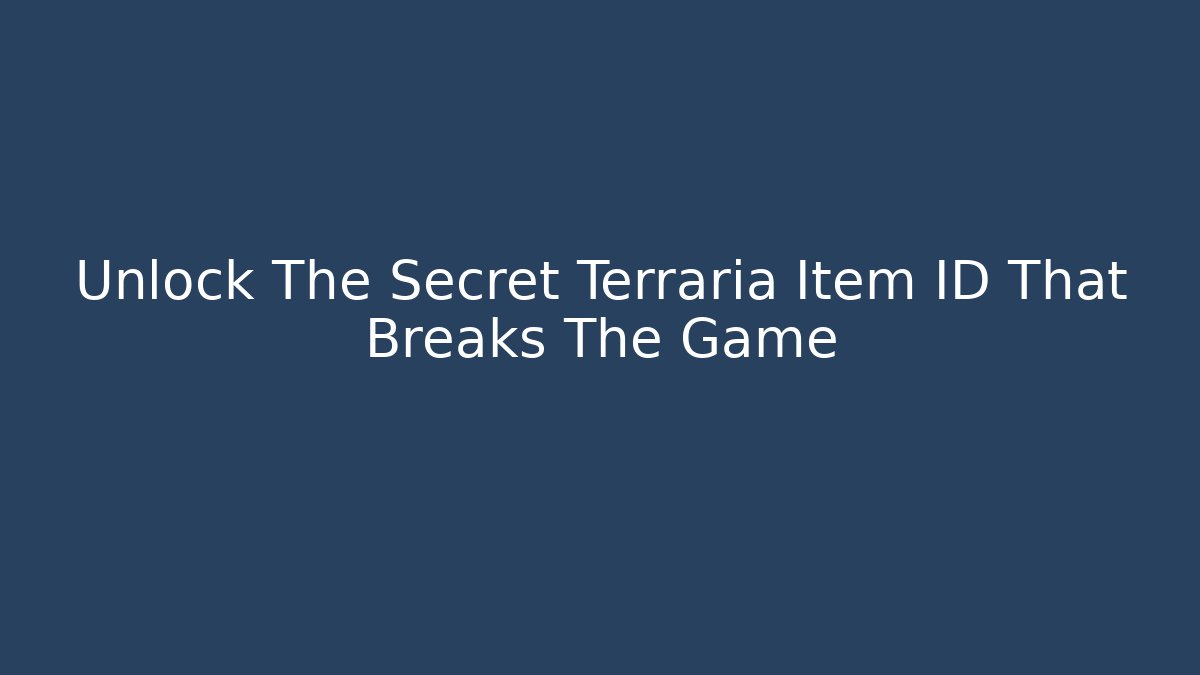 Unlock The Secret Terraria Item ID That Breaks The Game