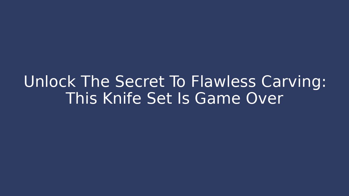 Unlock The Secret To Flawless Carving: This Knife Set Is Game Over