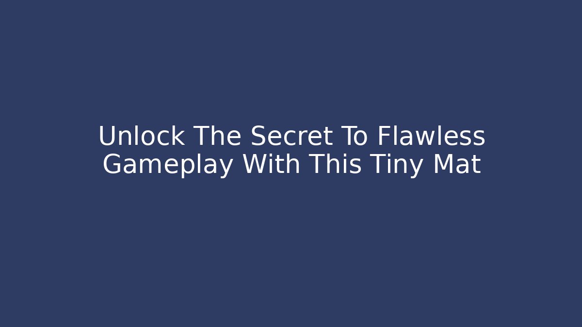 Unlock The Secret To Flawless Gameplay With This Tiny Mat