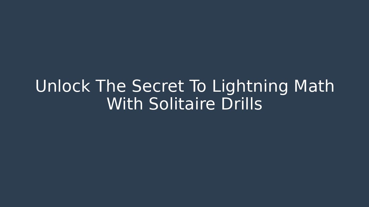 Unlock The Secret To Lightning Math With Solitaire Drills