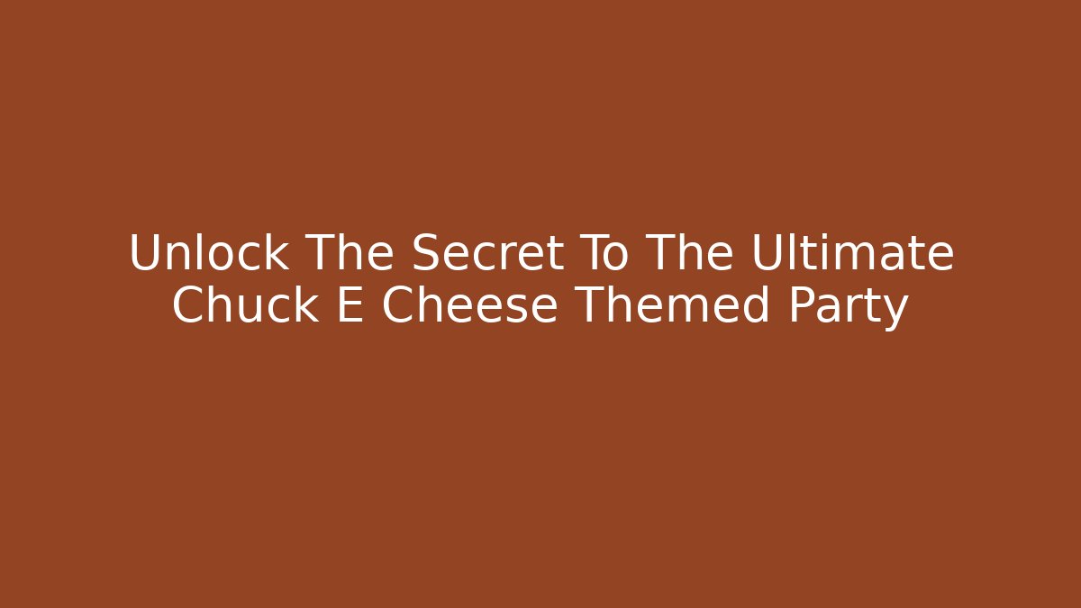 Unlock The Secret To The Ultimate Chuck E Cheese Themed Party