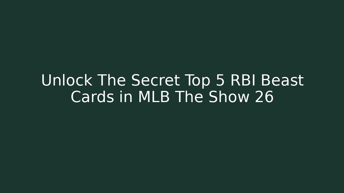 Unlock The Secret Top 5 RBI Beast Cards in MLB The Show 26