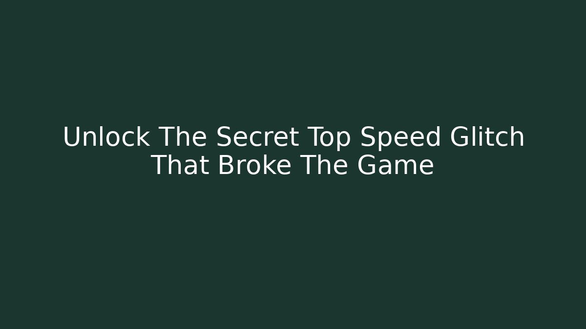 Unlock The Secret Top Speed Glitch That Broke The Game