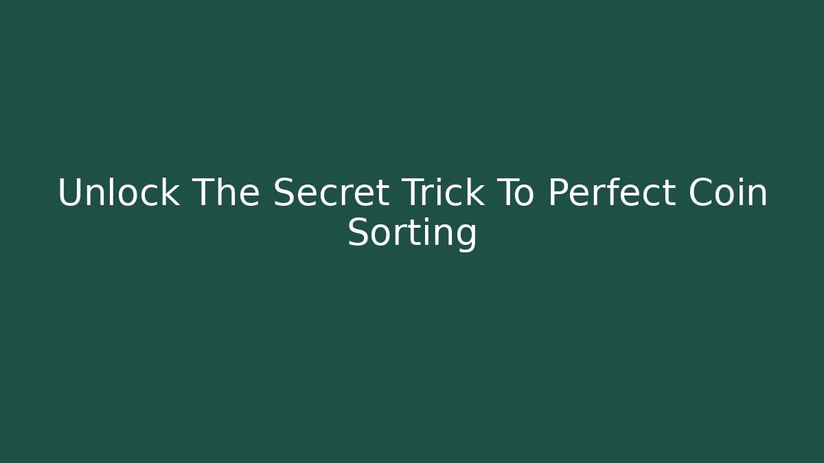 Unlock The Secret Trick To Perfect Coin Sorting