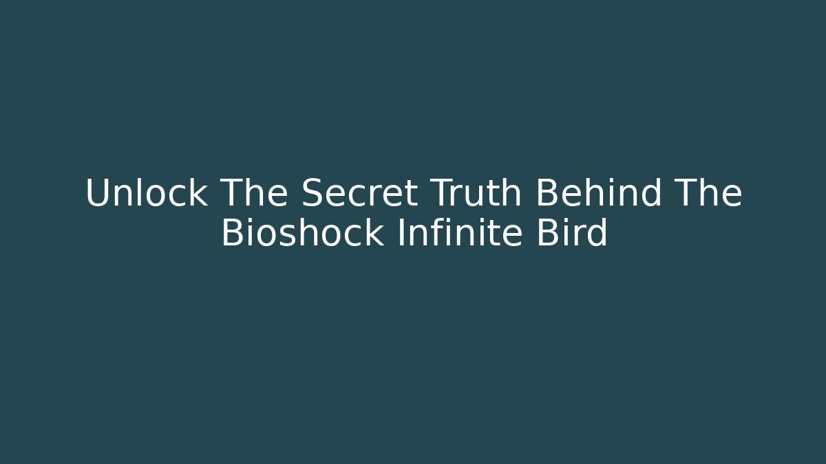 Unlock The Secret Truth Behind The Bioshock Infinite Bird