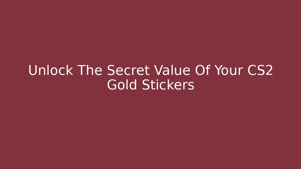 Unlock The Secret Value Of Your CS2 Gold Stickers