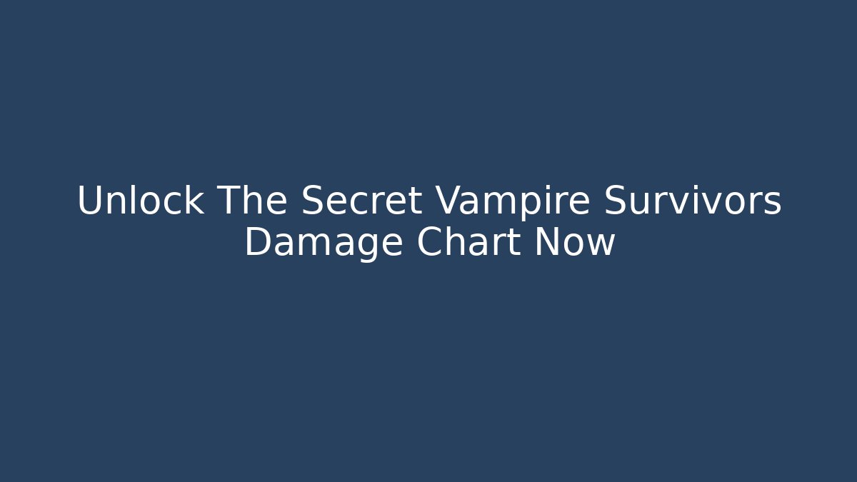 Unlock The Secret Vampire Survivors Damage Chart Now